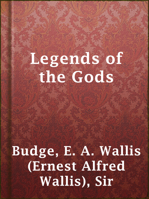 Title details for Legends of the Gods by Sir E. A. Wallis (Ernest Alfred Wallis) Budge - Available